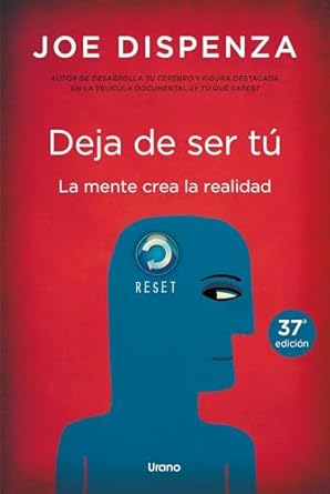 DEJA DE SER TU (La mente crea la realidad)