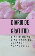 DIARIO DE GRATITUD  (Diario de 90 días para el corazón agradecido)